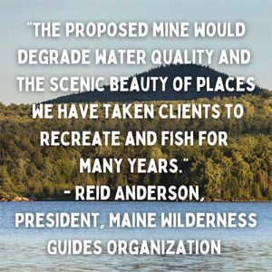 Quote about proposed mine by Reid Anderson of Maine Wilderness Guides Organization